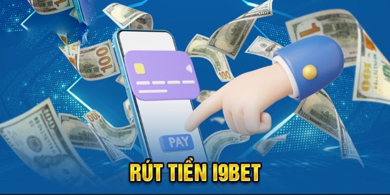 Điều kiện nên theo dõi mỗi khi rút tiền i9BET